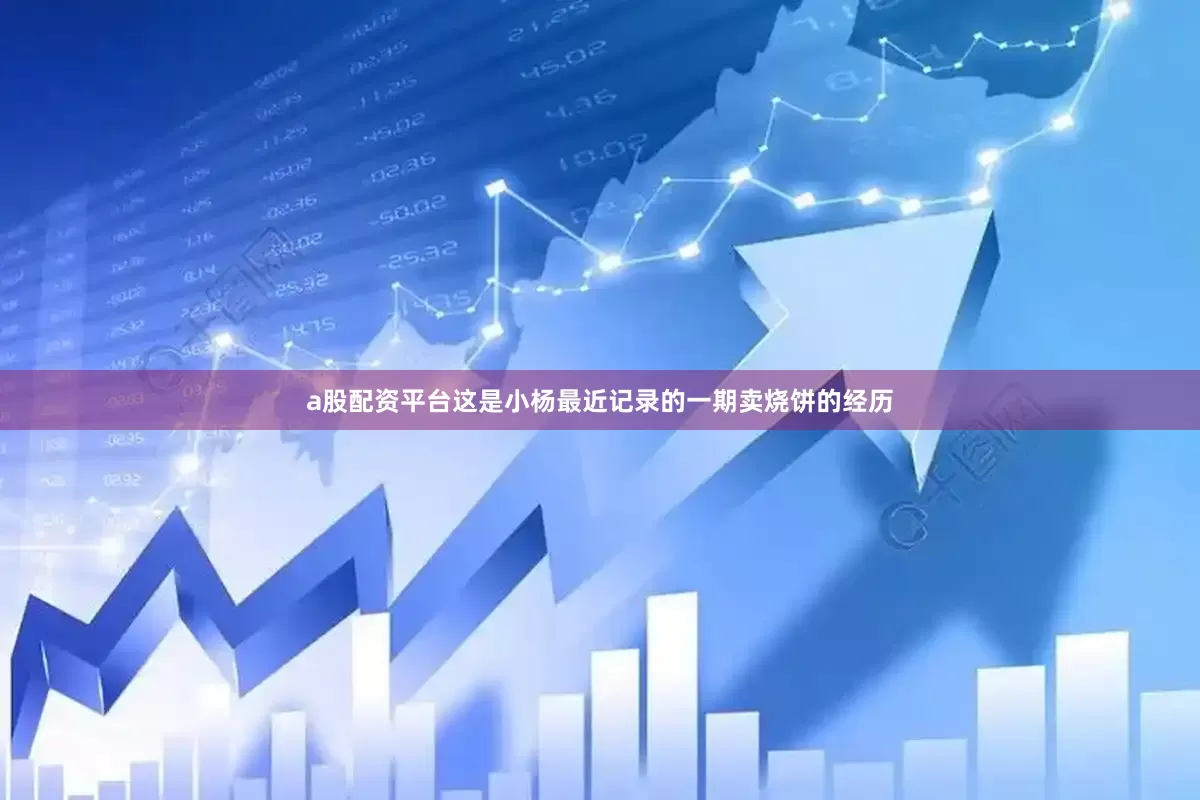 a股配资平台这是小杨最近记录的一期卖烧饼的经历