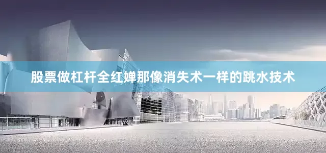 股票做杠杆全红婵那像消失术一样的跳水技术