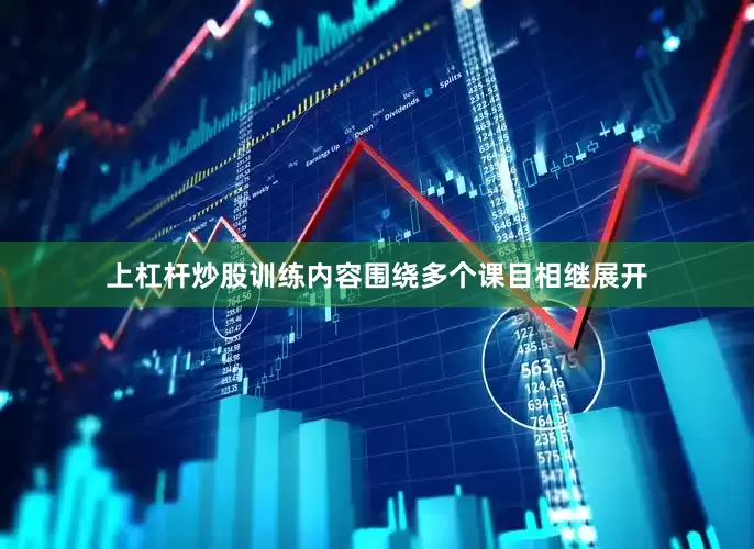 上杠杆炒股训练内容围绕多个课目相继展开