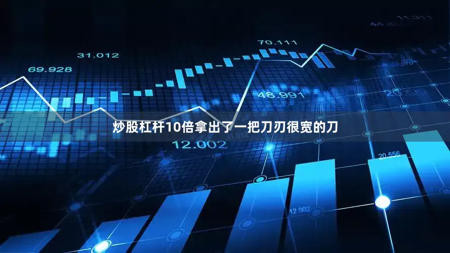 炒股杠杆10倍拿出了一把刀刃很宽的刀