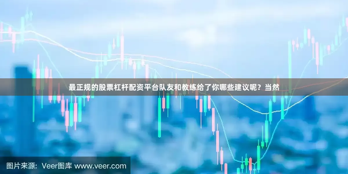 最正规的股票杠杆配资平台队友和教练给了你哪些建议呢？当然