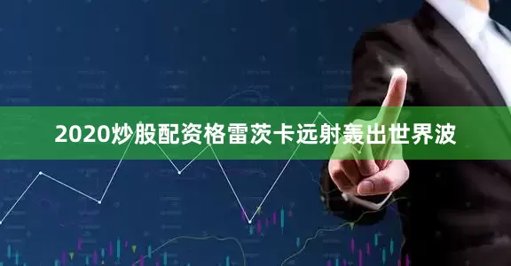 2020炒股配资格雷茨卡远射轰出世界波