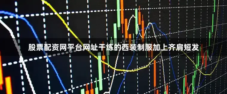 股票配资网平台网址干练的西装制服加上齐肩短发
