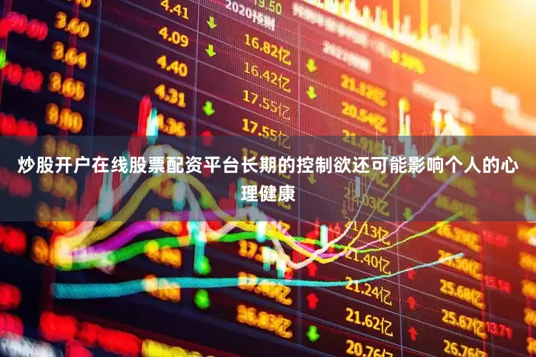 炒股开户在线股票配资平台长期的控制欲还可能影响个人的心理健康