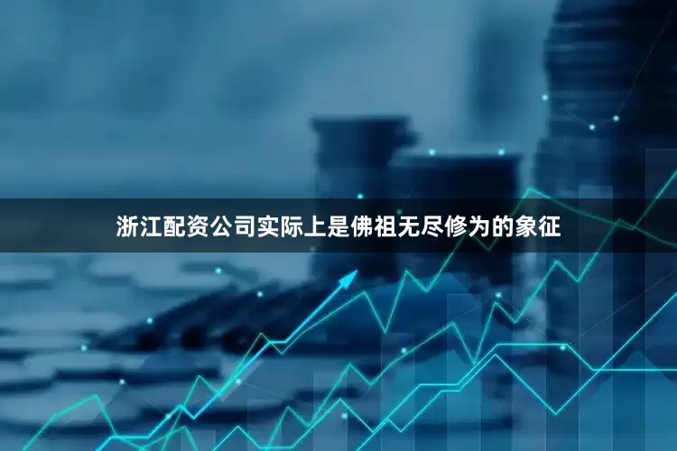 浙江配资公司实际上是佛祖无尽修为的象征