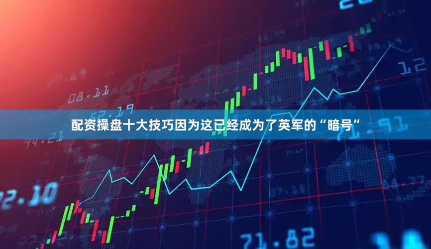 配资操盘十大技巧因为这已经成为了英军的“暗号”