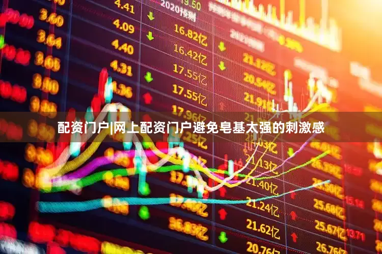 配资门户|网上配资门户避免皂基太强的刺激感